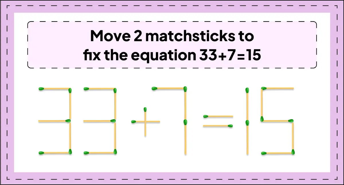 daily matchstick puzzles : move 2 matchsticks to fix the equation 33+7=15 matchstick puzzle img 3